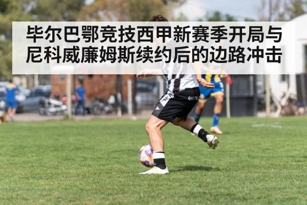 毕尔巴鄂竞技西甲新赛季开局与尼科威廉姆斯续约后的边路冲击
